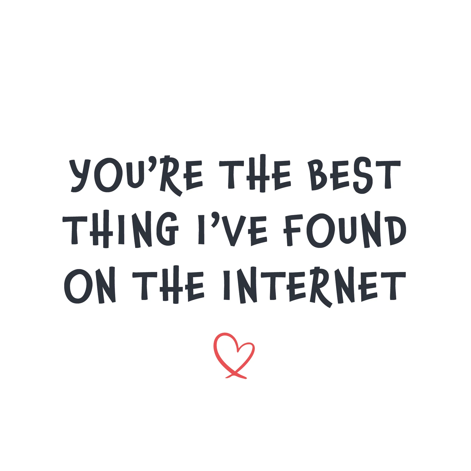You're the Best Thing I've Found Online