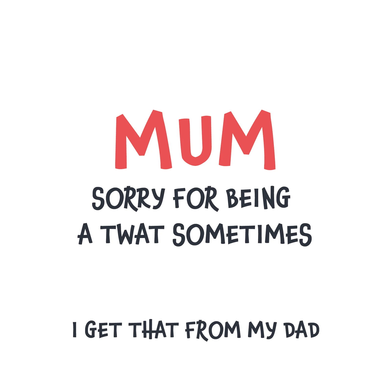 Mum, Sorry for Being a Twat