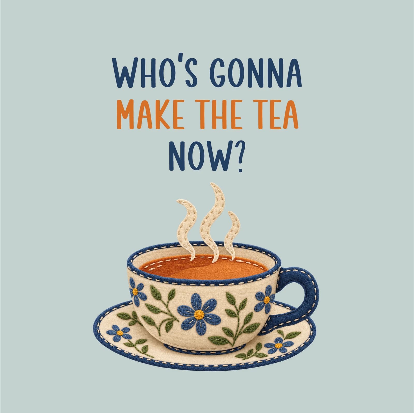 Who's Going to Make the Tea Now?