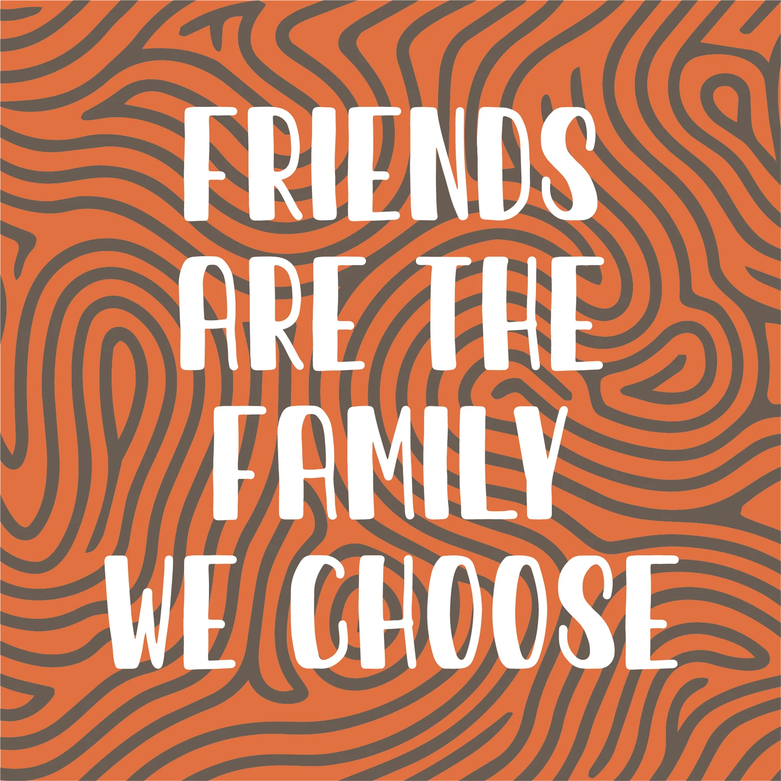 Friends Are the Family We Choose