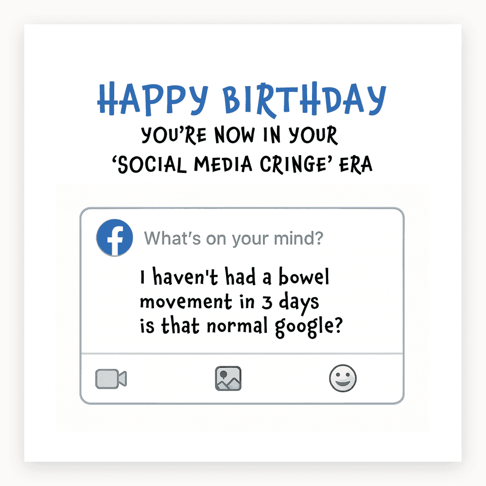 The card lying flat. Birthday card with text 'HAPPY BIRTHDAY YOU'RE NOW IN YOUR 'SOCIAL MEDIA CRINGE' ERA' above a mock Facebook status box. Blue and white design.