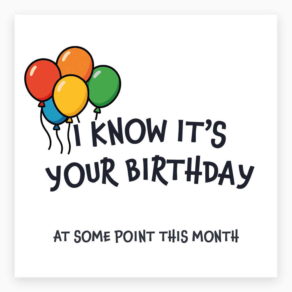 The card lying flat. Card with colourful balloons and text: 'I KNOW IT'S YOUR BIRTHDAY AT SOME POINT THIS MONTH'.