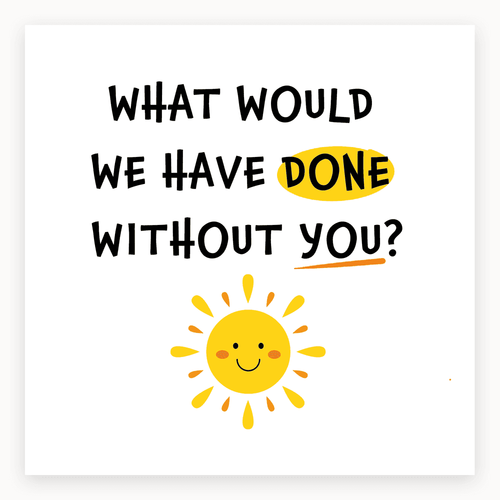 The card lying flat. Thank you card with 'WHAT WOULD WE HAVE DONE WITHOUT YOU?' and a smiling sun illustration in bright colours.
