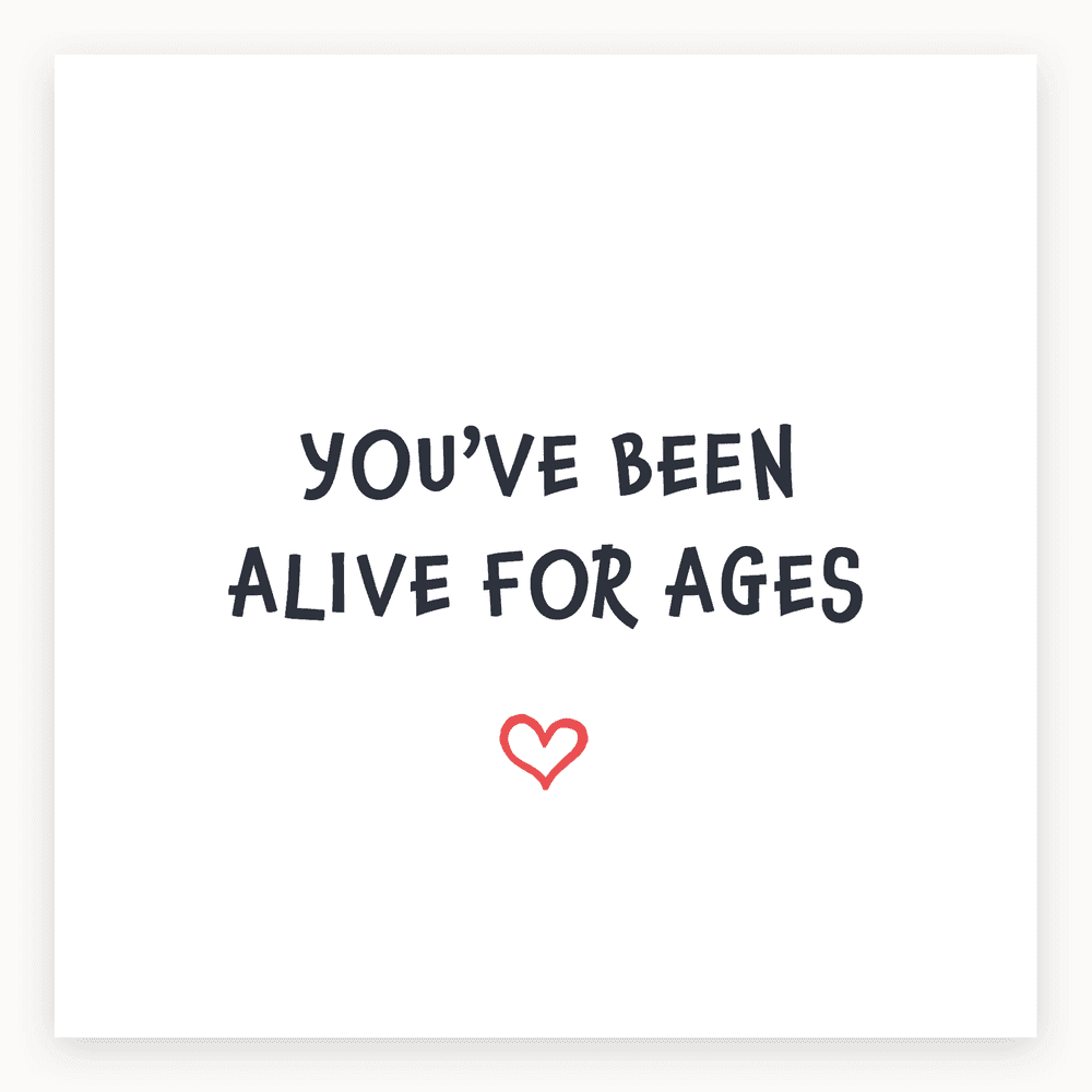 The card lying flat. Birthday card with 'YOU'VE BEEN ALIVE FOR AGES' in playful font, small heart at bottom, modern design.