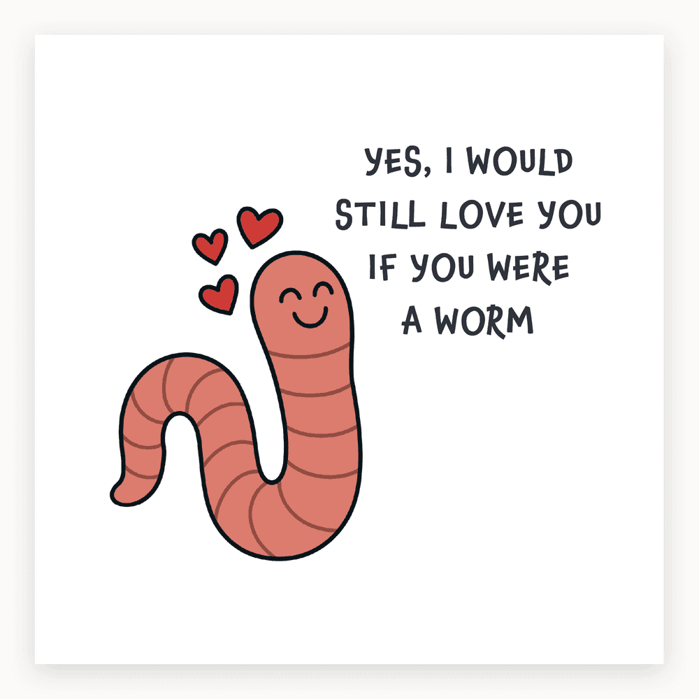 The card lying flat. Illustrated card with a cute worm, smiling face, and hearts. Text reads 'YES, I WOULD STILL LOVE YOU IF YOU WERE A WORM'.