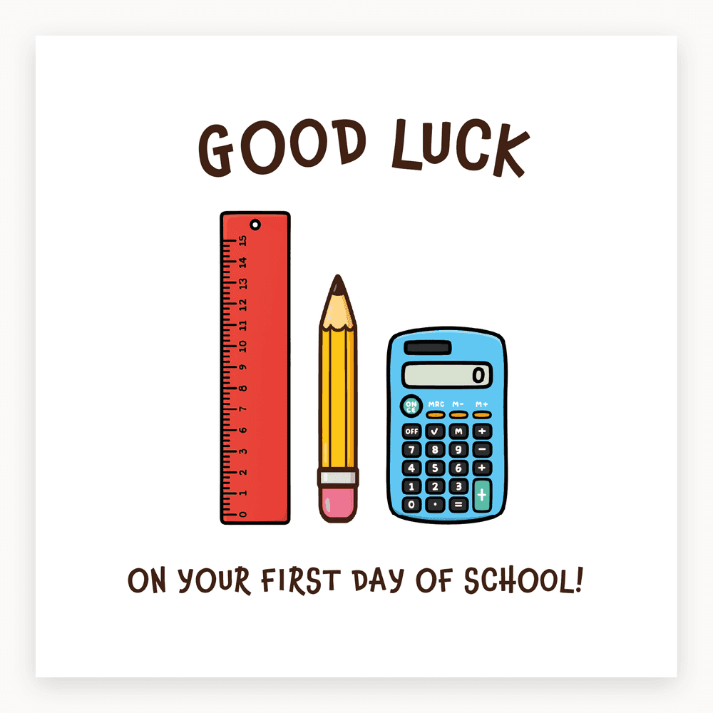 The card lying flat. Card with a ruler, pencil, and calculator illustration. Text reads 'GOOD LUCK' and 'ON YOUR FIRST DAY OF SCHOOL!'. Predominantly blue and yellow.