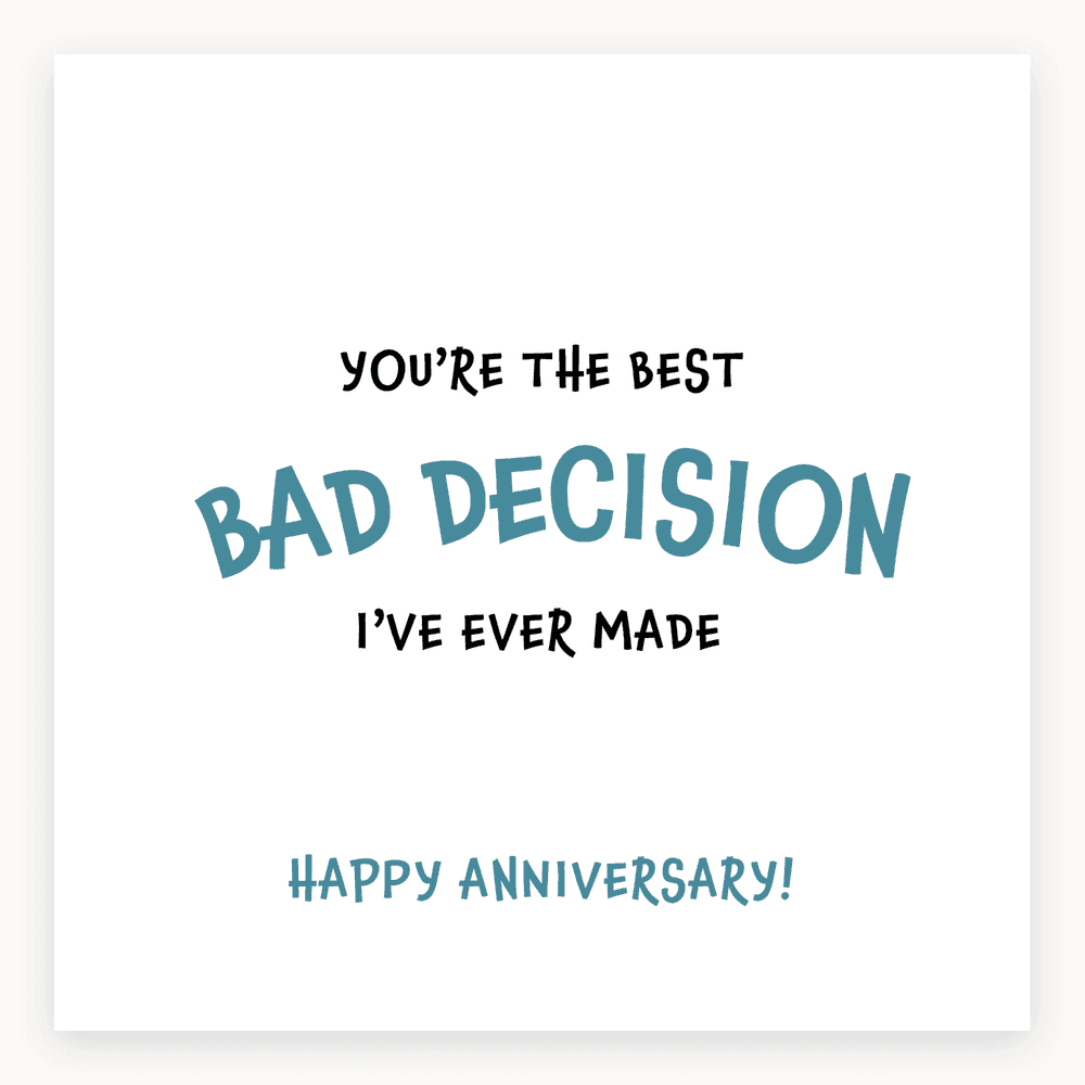The card lying flat. Anniversary card with playful typography in black and white, featuring the message: 'YOU'RE THE BEST BAD DECISION I'VE EVER MADE HAPPY ANNIVERSARY!'