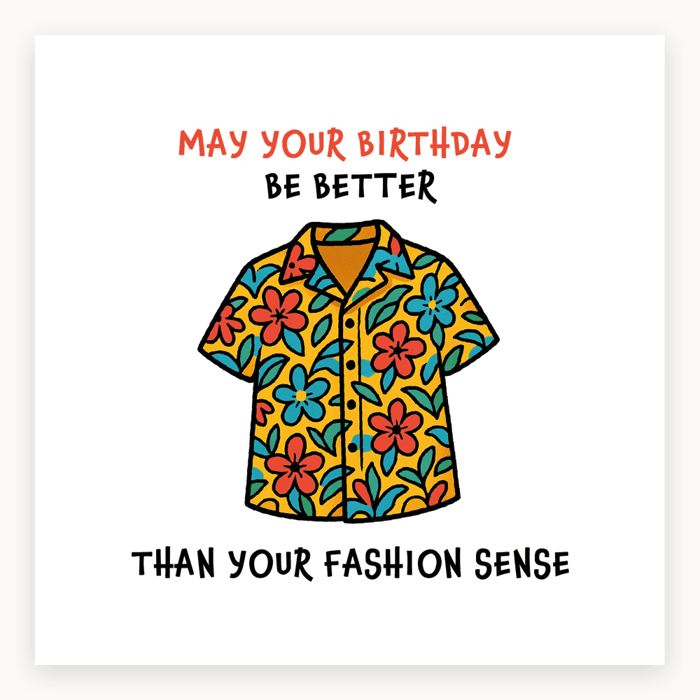 The card lying flat. Card with a vibrant floral shirt and the text 'May your birthday be better than your fashion sense' in bold letters.