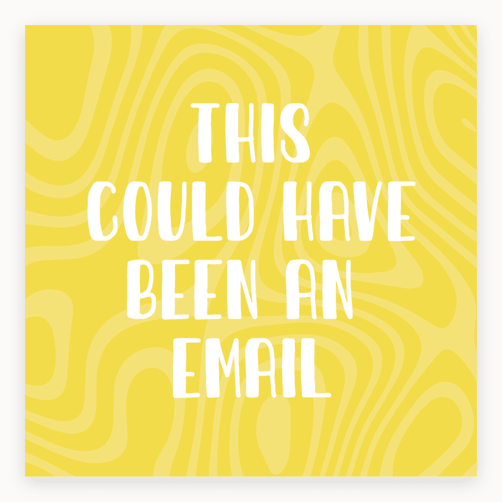 The card lying flat. Bright yellow card with bold white text saying 'This could have been an email'.