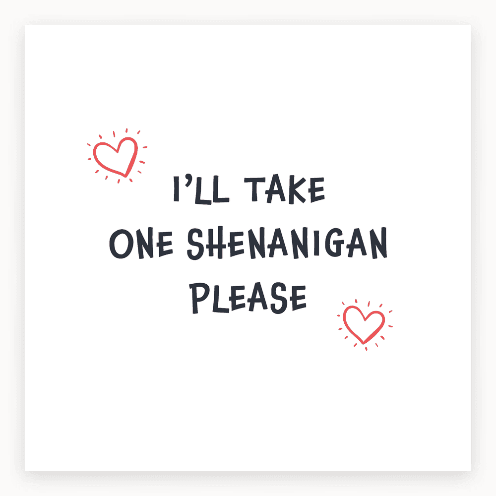 The card lying flat. Text card with 'I'LL TAKE ONE SHENANIGAN PLEASE' and small red hearts.