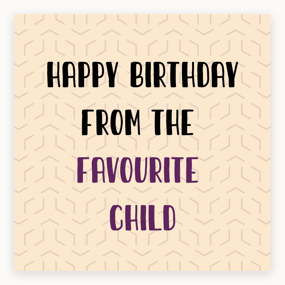 The card lying flat. Birthday card with 'Happy Birthday from the Favourite Child' in bold text on a colourful patterned background.