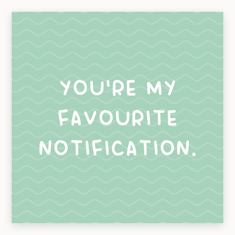 The card lying flat. Mint green card with wavy patterns and the text 'You're my favourite notification.' in white.