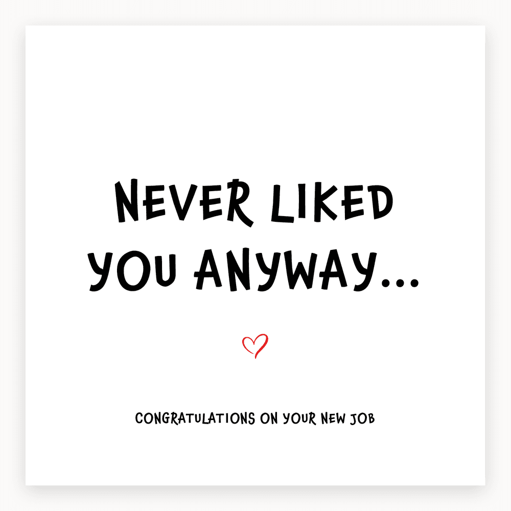 The card lying flat. Card with bold text 'NEVER LIKED YOU ANYWAY...' above a heart and 'CONGRATULATIONS ON YOUR NEW JOB'. Predominantly white and red.