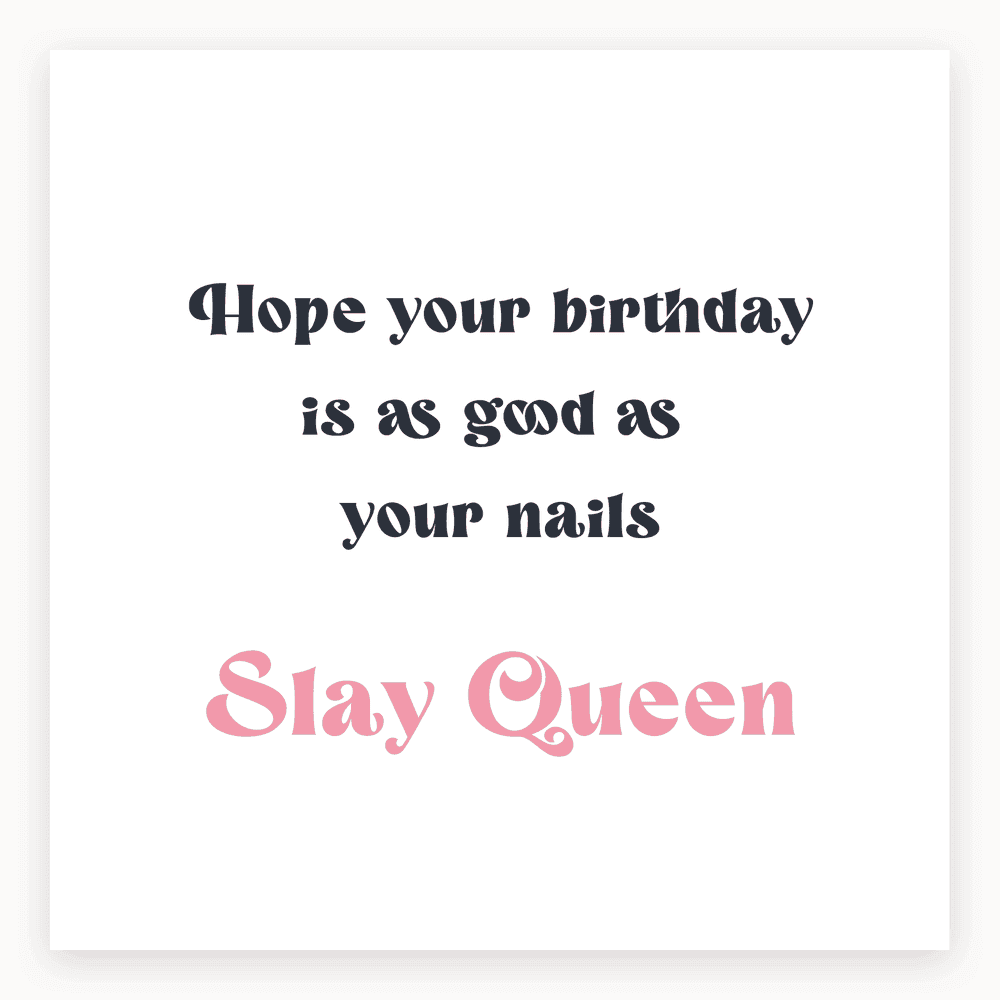 The card lying flat. Birthday card with 'Hope your birthday is as good as your nails' and 'Slay Queen' in stylish fonts, featuring nail art theme.