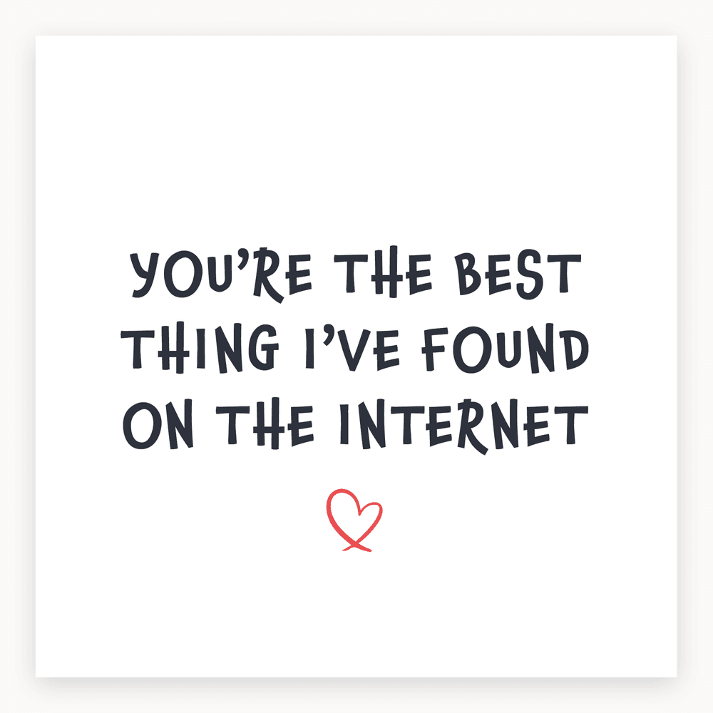 The card lying flat. Card with bold black text 'YOU'RE THE BEST THING I'VE FOUND ON THE INTERNET' and a small red heart at the bottom.