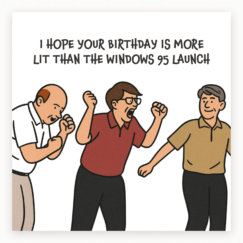 The card lying flat. Illustrated card with three men dancing awkwardly, text reads 'I HOPE YOUR BIRTHDAY IS MORE LIT THAN THE WINDOWS 95 LAUNCH'. Predominantly blue and white.